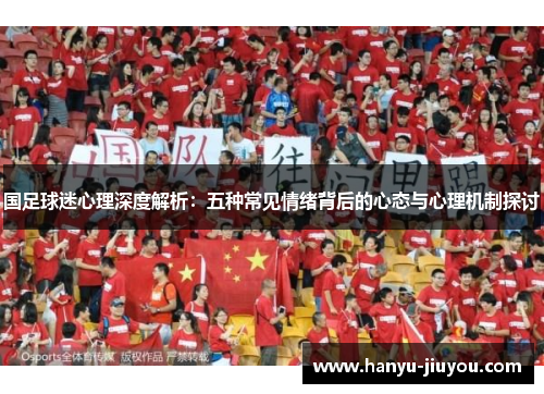 国足球迷心理深度解析：五种常见情绪背后的心态与心理机制探讨