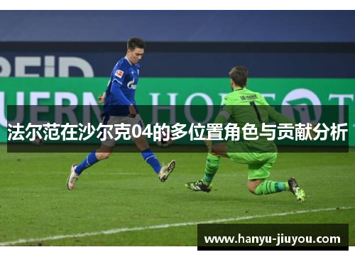 法尔范在沙尔克04的多位置角色与贡献分析