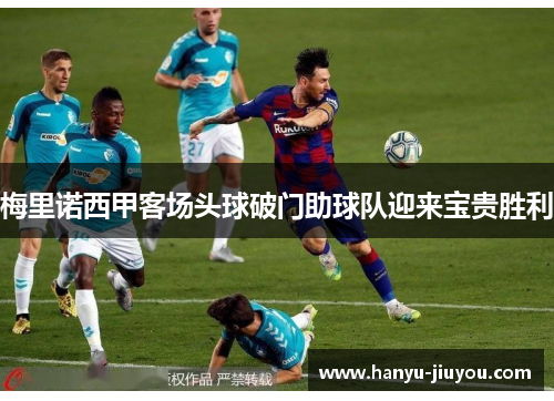 梅里诺西甲客场头球破门助球队迎来宝贵胜利